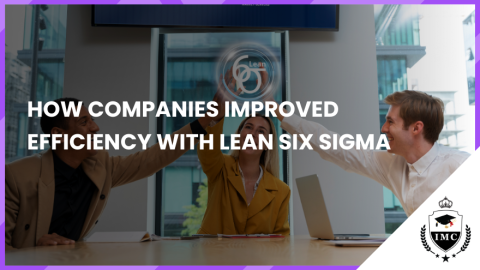 How Companies Improved Efficiency with Lean Six Sigma